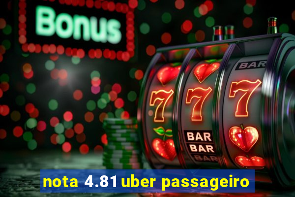 nota 4.81 uber passageiro